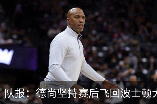 队报：德尚坚持赛后飞回波士顿大本营，法国队训练推迟1小时